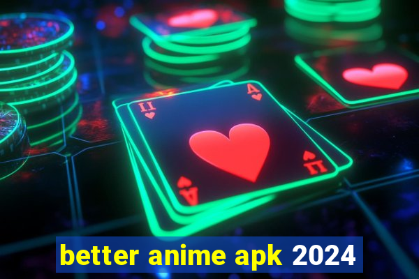 better anime apk 2024